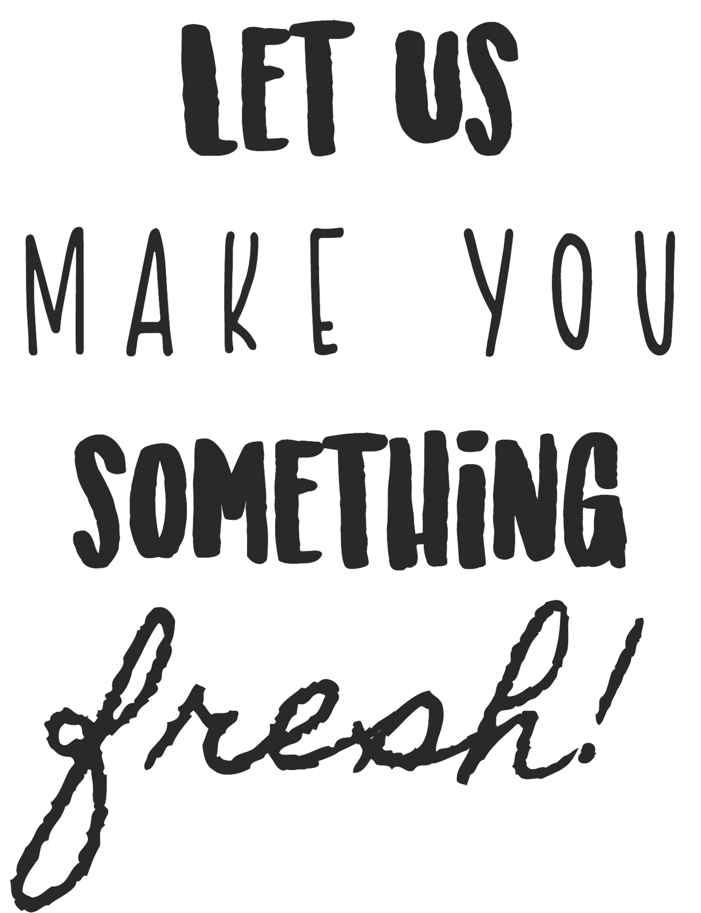 Let Us Make Something Fresh!